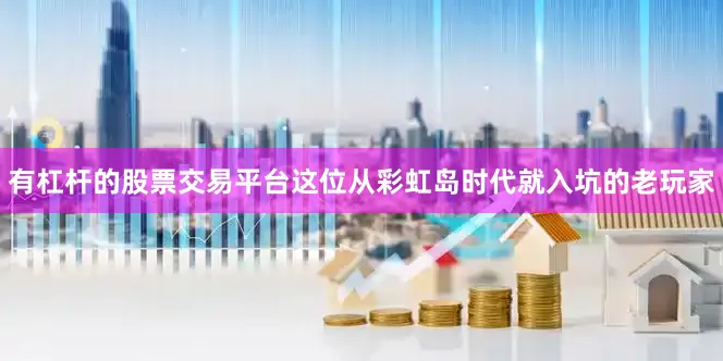有杠杆的股票交易平台这位从彩虹岛时代就入坑的老玩家