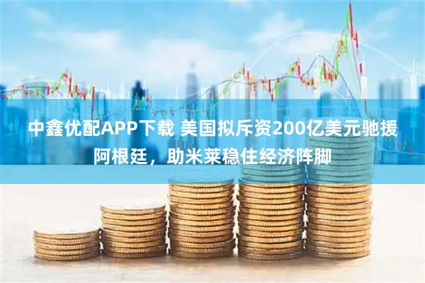 中鑫优配APP下载 美国拟斥资200亿美元驰援阿根廷，助米莱稳住经济阵脚