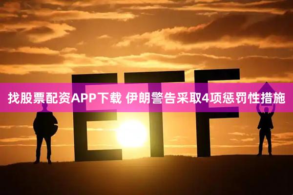 找股票配资APP下载 伊朗警告采取4项惩罚性措施